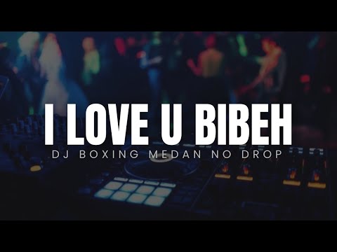 DJ I LOVE U BIBEH !! DJ BOXING MEDAN NO DROP FULL BASS TINGGI TERBARU 2025