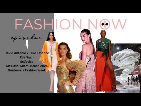 FASHION NOW episodio 4: David Antonio, Elie Saab, Art Basel Miami Beach 2024, Guatemala Fashion Week