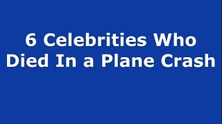 6 Celebrities Who Died In a Plane Crash - A Compilation