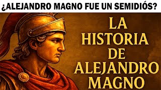 ALEJANDRO MAGNO, EL SEMIDIÓS QUE CONQUISTÓ EL MUNDO