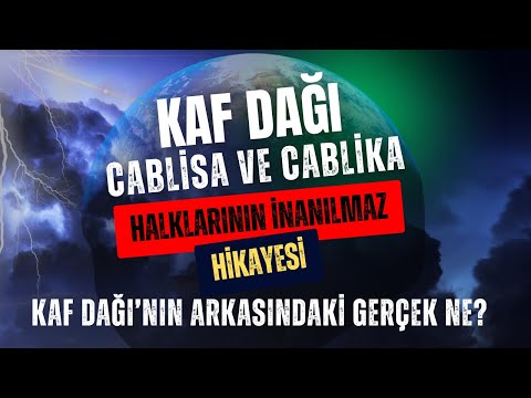 KAF DAĞI | Cablisa ve Cablika Halklarının İnanılmaz Hikayesi