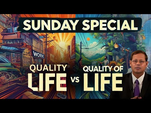 Jan 6 Sunday Spl : Quality Life -vs- Quality of Life