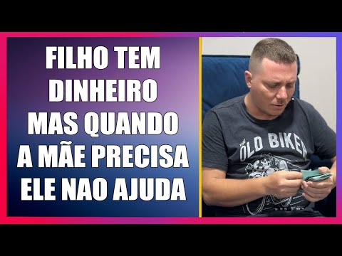 Filho tem dinheiro, mas quando a mãe precisa ele não ajuda.