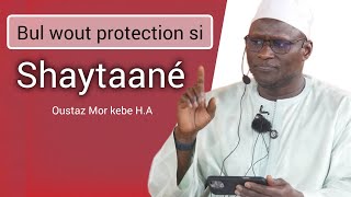 Boul wout protection si Shaytané yi || Oustaz Mor KÉBÉ H.A ||