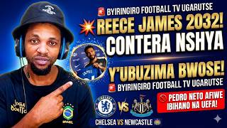 AMAKURU AGEZWEHO: Reece James Yongeye AMASEZERANO | Chelsea vs Newcastle PREVIEW