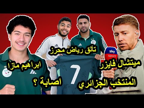 ميتشال فايزر و المنتخب الجزائري | تألق  رياض محرز | إصابة إبراهيم مازا 😱 فضيحة !!