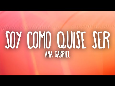 Ana Gabriel - Soy Como Quise Ser (Letra/Lyrics)