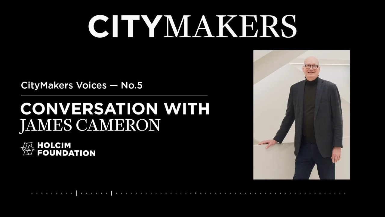James Cameron, Chair, Holcim Foundation Board | CityMakers Voices No.5