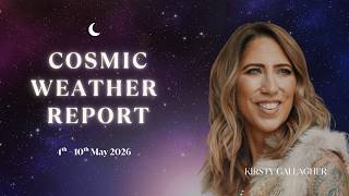 Cosmic Weather Report: 4th - 10th May 2026 | Kirsty Gallagher
