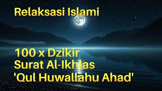 Dzikir 100 x 'Qul Huwallahu Ahad' | Meraih Ketenangan Jiwa, Kekuatan Iman & Keberkahan Dalam Hidup