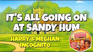 It's All Going On At Sandy Hum - Harry and Meghan Parody by HAM
