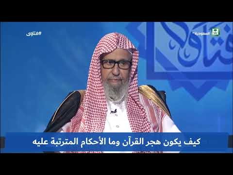 كيف يكون هجر القرآن وما الأحكام المترتبة عليه؟ /الشيخ العلامة صالح الفوزان حفظه الله