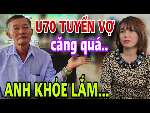 U70 Tuyển Vợ Căng Quá Gặp Em Trẻ Anh Khỏe Lắm