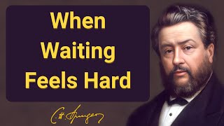When Waiting Feels Hard | Charles Spurgeon | Devotional | Morning & Evening