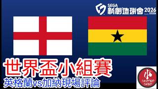 【世界盃2026 Live評論】《SEGA新創造球會 2026》 贊助特約  英格蘭 VS 加納 現場評論 25/26賽季【中醫曼筆】20260623