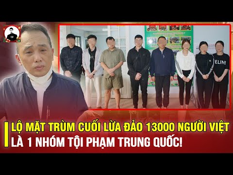 LỘ MẶT TRÙM CUỐI LỪA ĐẢO 13000 NGƯỜI VIỆT Ở CAMPUCHIA: LÀ 1 NHÓM TỘI PHẠM TRUNG QUỐC!