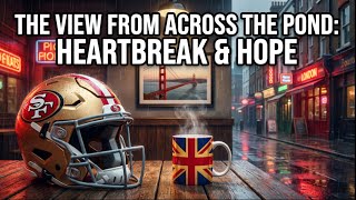 The View from Across the Pond: Heartbreak & Hope - 49ers Season Review Show