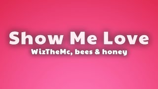 WizTheMc, bees & honey - Show Me Love (Lyrics)