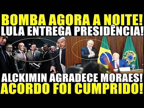 URGENTE!! LULA ENTREGA PRESIDÊNCIA! ALCKMIN AGRADECE MORAES! ACORDO FOI CUMPRIDO COM CENTRÃO!