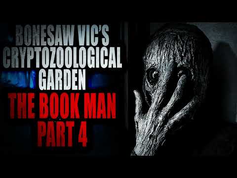 “Bonesaw Vic’s Cryptozoology Garden: The Book Man” (Part 4) | Creepypasta Storytime