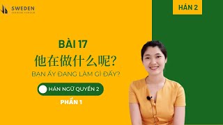 HÁN 2 - BÀI 17 PHẦN 1 | BẠN ẤY ĐANG LÀM GÌ ĐẤY? | Tự học tiếng Trung HSK Sweden