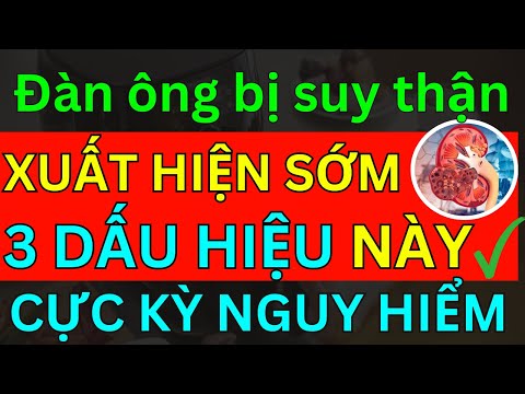 Bác Sĩ CẢNH BÁO Đàn Ông BỊ SUY THẬN Có 3 "DẤU HIỆU SỚM NÀY" 100% THƯỜNG BỊ BỎ QUA "RẤT NGUY HIỂM"