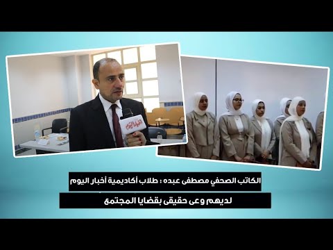 الكاتب الصحفي مصطفى عبده: طلاب أكاديمية أخبار اليوم لديهم وعى حقيقى بقضايا المجتمع