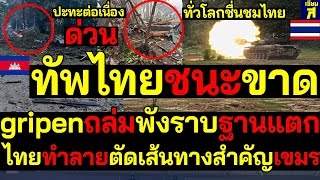 #ด่วน ทัพไทยชนะขาด ปะทะต่อเนื่อง gripenถล่มพังราบฐานแตก ไทยทำลายตัดเส้นทางสำคัญเขมร ทั่วโลกชื่นชมไทย