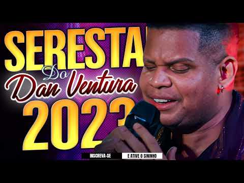 SERESTADA DO DAN VENTURA - REPERTÓRIO ATUALIZADO AO VIVO 2023