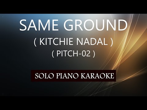 SAME GROUND ( KITCHIE NADAL ) ( PITCH-02 ) PH KARAOKE PIANO by REQUEST (COVER_CY)