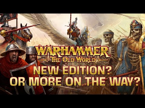 Warhammer The Old World: End of the Edition, or Just Getting Started?
