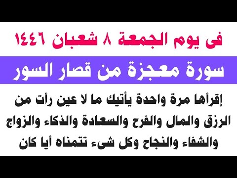 عاجل| فى يوم الجمعة 8 شعبان سورة من قصار السور إقرأها مرة واحدة تنال ما لا عين رأت من الرزق والمال