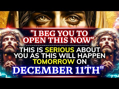 🔴 "DECEMBER 11TH" - "I BEG YOU TO OPEN THIS NOW" || GOD'S URGENT MESSAGE || GOD MESSAGE #godmessage