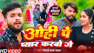 #Video | ओही पे प्यार करबो गे | #Gopal Lal Yadav | Ohi Pe Pyar Karbo Ge | bhojpuri #maghi song 2025