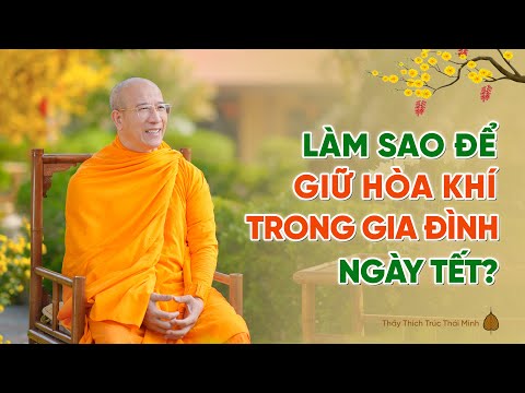 Làm sao để giữ tâm hỷ xả, hòa khí trong gia đình ngày Tết? | Thầy Thích Trúc Thái Minh