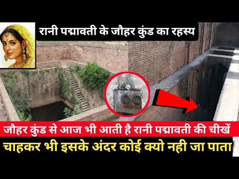 जानें क्या है रानी पद्मावती के जौहर कुंड का रहस्य,आखिर आज भी इस कुंड के अंदर क्यों नही जा पाता