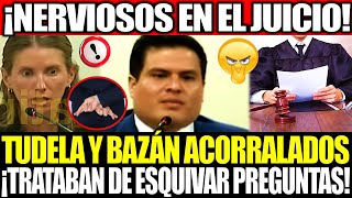 ¡NERVIOSOS EN EL JUICIO! TUDELA Y BAZÁN ACORRALADOS ¡TRATABAN DE ESQUIVAR PREGUNTAS!