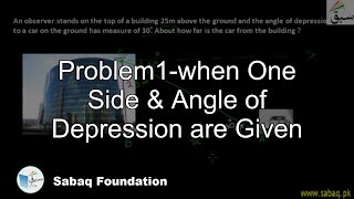Problem1-when One Side & Angle of Depression are Given