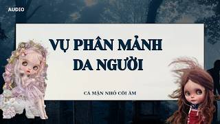 VỤ PHÂN MẢNH DA NGƯỜI || CÁ MẶN NHỎ CÕI ÂM || TÔ MÀU