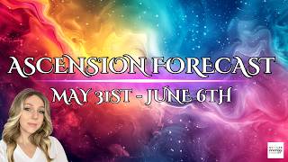 ENERGY + ASCENSION FORECAST | MAY 31 - JUNE 6, 2026