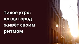 Тихое утро когда город живёт своим ритмом