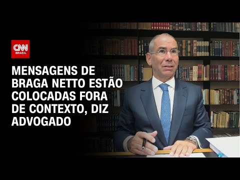 Mensagens de Braga Netto estão colocadas fora de contexto, diz advogado | BASTIDORES CNN