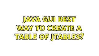 Java GUI Best way to create a table of JTables?