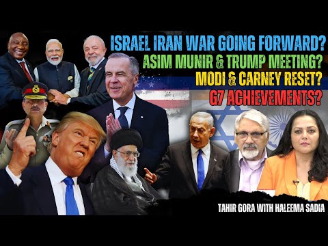 G7 Achievements? Modi & Carney reset? Asim Munir & Trump Meeting? Israel Iran war going forward?