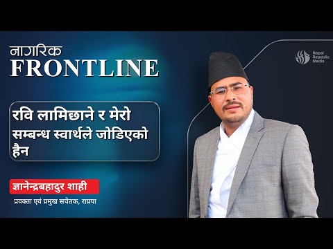 रवि लामिछाने र मेरो सम्बन्ध स्वार्थले जोडिएको हैन : ज्ञानेन्द्रबहादुर शाही | Nagarik Frontline Clip