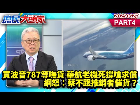 買波音787等嘸貨 華航老機死撐嗆求償 網怒：蔡不跟推銷者催貨？《庶民大頭家》PART 4 20250627 #鄭麗文 #費鴻泰 #李勝峯 #謝寒冰@庶民大頭家​