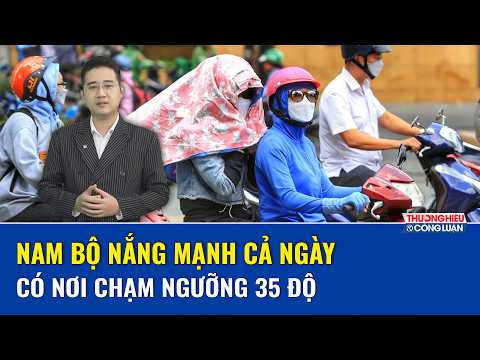  DỰ BÁO THỜI TIẾT NGÀY 21/3: Nam Bộ nắng mạnh cả ngày, có nơi chạm ngưỡng 35 độ