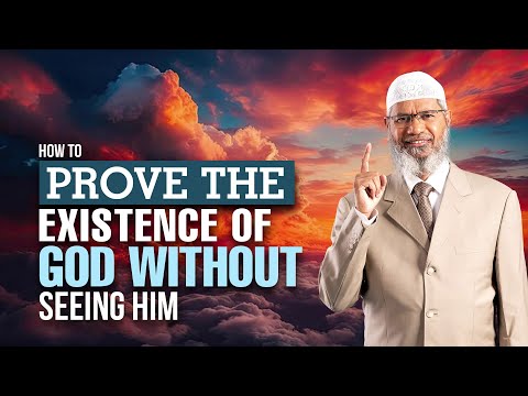 How to Prove the Existence of God without Seeing Him - Dr Zakir Naik