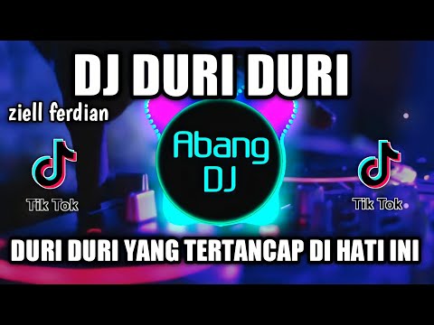 DJ DURI DURI YANG KAU TANCAPKAN DI HATI INI ZIELL FERDIAN DURI DURI REMIX VIRAL TIKTOK TERBARU 2021