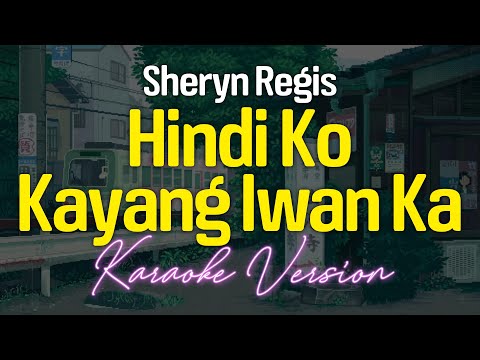 HINDI KO KAYANG IWAN KA – Sheryn Regis (KARAOKE Version)